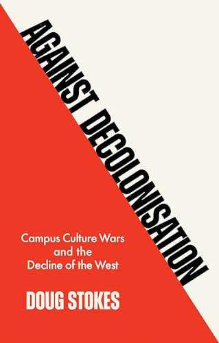 Against Decolonisation: Campus Culture Wars and the Decline of the West von Wiley John + Sons